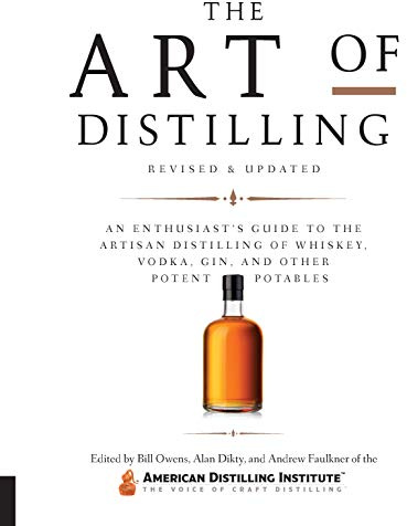Art of Distilling, Revised and Expanded: An Enthusiast's Guide to the Artisan Distilling of Whiskey, Vodka, Gin and other Potent Potables