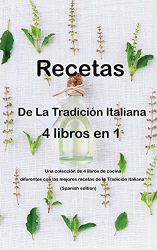 Recetas de la tradición italiana 4 libros en 1: Una colección de 4 libros de cocina diferentes con las mejores recetas de la Tradición Italiana (Spanish edition)