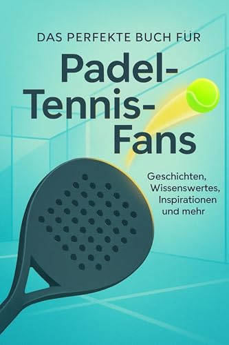 Das perfekte Buch für Padel-Tennis-Fans: Geschichten, Wissenswertes, Inspirationen und mehr