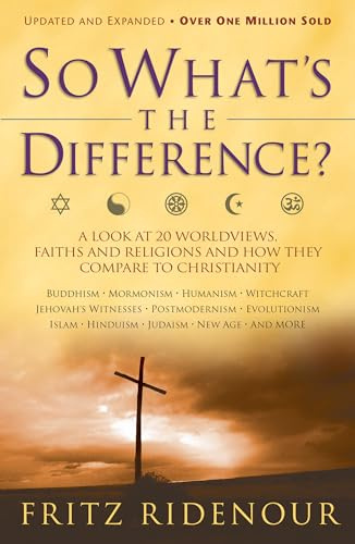 So What's the Difference: A Look at 20 Worldviews, Faiths, and Religions and How They Compare to Christianity