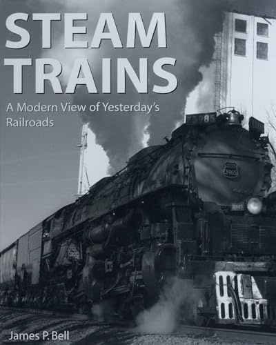 Steam Trains: A Modern View of Yesterday's Railroads