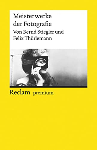 Meisterwerke der Fotografie: Stiegler, Bernd; Thürlemann, Felix – 150 bedeutende Beispiele aus 200 Jahren Fotokunst – 19664 (Reclams Universal-Bibliothek)