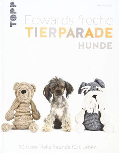 Edwards freche Tierparade Hunde: 50 treue Häkelfreunde fürs Leben