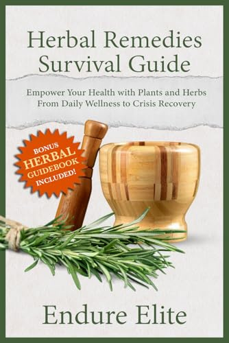 Herbal Remedies Survival Guide: Empower Your Health with Plants and Herbs—From Daily Wellness to Crisis Recovery