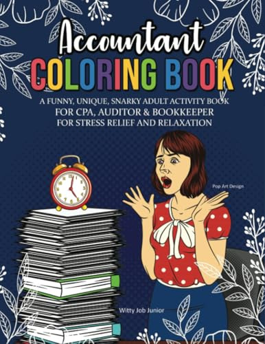 Accountant Coloring Book: A Funny, Unique, Snarky Adult Activity Book For CPA, Auditor & Bookkeeper For Stress Relief And Relaxation