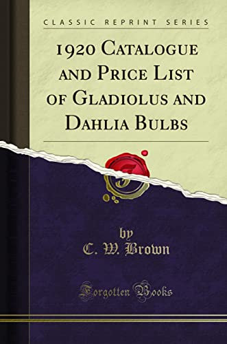 1920 Catalogue and Price List of Gladiolus and Dahlia Bulbs (Classic Reprint)