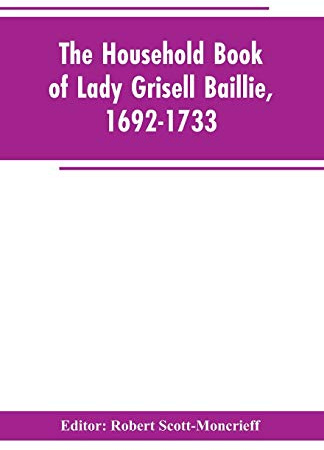 The household book of Lady Grisell Baillie, 1692-1733