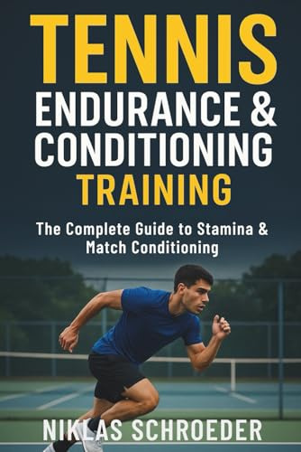 Tennis Endurance & Conditioning Training: The Complete Guide to Stamina and Match Conditioning: 3 (Complete Tennis Fitness Series)