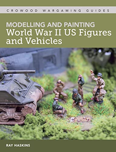 Modelling and Painting World War II US Figures and Vehicles (Crowood Wargaming Guides)