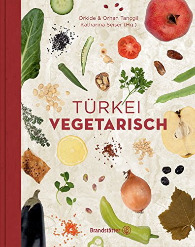 Türkei vegetarisch von Katharina Seiser – Traditionelle und moderne Gemüseküche aus dem Orient – Ein Genuss für jeden Tag! (Vegetarische Länderküche)