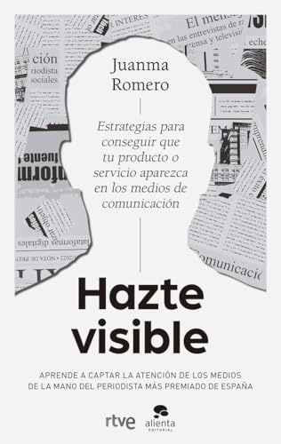 Hazte visible: Estrategias para conseguir que tu producto o tu servicio aparezca en los medios de comunicación (Alienta)