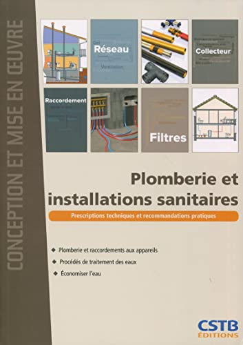 Plomberie et installations sanitaires: Prescriptions techniques et recommandations pratiques. Plombrerie et raccordements aux appareils. Procédés de traitement des eaux. Economiser l'eau.