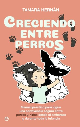 Creciendo entre perros: Manual práctico para lograr una convivencia segura entre perros y niños desde el embarazo y durante toda la infancia (Fuera de Colección)