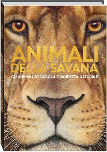 Animali della savana. Gli animali selvaggi a grandezza naturale. Ediz. a colori