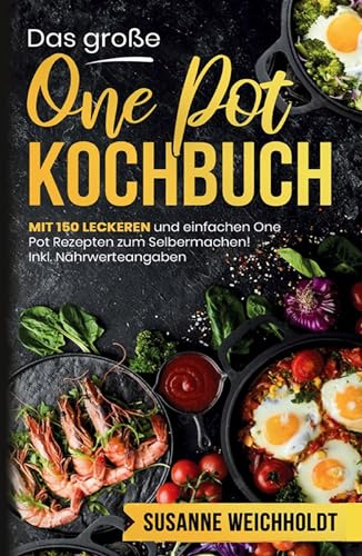 Das große One Pot Kochbuch – 150 schnelle und günstige Rezepte aus nur einem Topf: Mit Ratgeberteil, Nährwertangaben und vielen praktischen Tipps für einfaches und entspanntes Kochen.