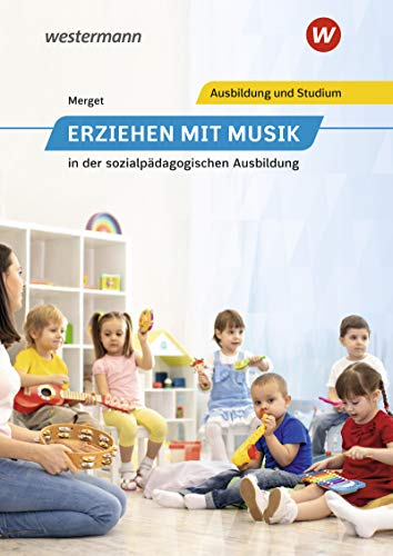 Erziehen mit Musik: in der sozialpädagogischen Ausbildung Schulbuch (Erziehen mit Musik in der sozialpädagogischen Erstausbildung)