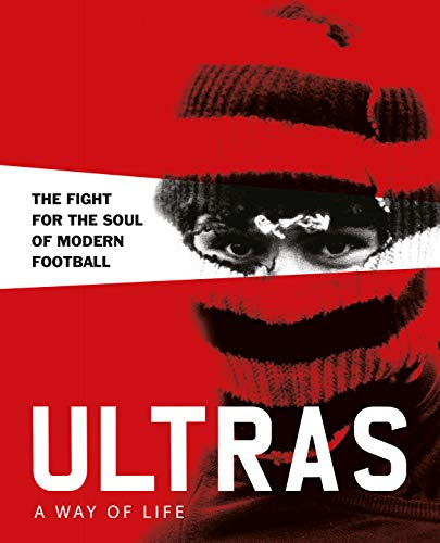 Ultras A Way of Life /anglais: The fight for the soul of Modern Football