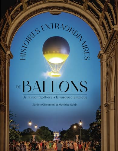 Histoires extraordinaires de ballons: De la montgolfière à la vasque olympique
