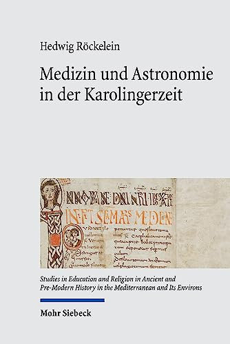 Medizin und Astronomie in der Karolingerzeit: Bibliotheken als Speicher antiken Wissens (Studies in Education and Religion in Ancient and Pre-Modern ... the Mediterranean and Its Environs, Band 18)