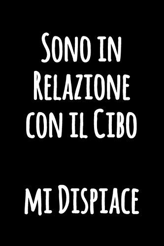 Sono in Relazione con il Cibo mi Dispiace: Taccuino di umorismo della cucina da scrivere in | Quaderno foderato divertente in bianco e nero | Giornale ... bianco foderato | Diario blocco notes