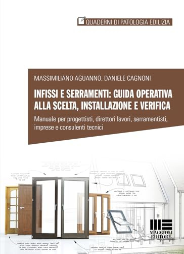 Infissi e serramenti: guida operativa alla scelta, installazione e verifica. Manuale per progettisti, direttori lavori, serramentisti, imprese e consulenti tecnici