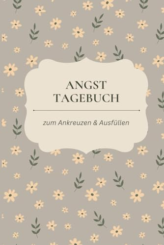 Angst Tagebuch: Selbsthilfe bei Angst- und Panikattacken | Selbsthilfebuch bei Angststörungen zum Ankreuzen und Ausfüllen