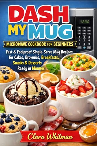 DASH MY MUG MICROWAVE COOKBOOK FOR BEGINNERS: Fast & Foolproof Single-Serve Mug Recipes for Cakes, Brownies, Breakfasts, Snacks & Desserts Ready in Minutes