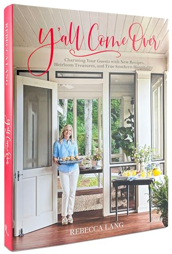 Y'All Come Over: Charming Your Guests with New Recipes, Heirloom Treasures, and True Southern Hos Pitality