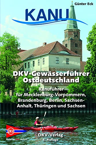 DKV-Gewässerführer für Ostdeutschland: Kanuführer für Mecklenburg-Vorpommern, Brandenburg, Berlin, Sachsen-Anhalt, Thüringen und Sachsen