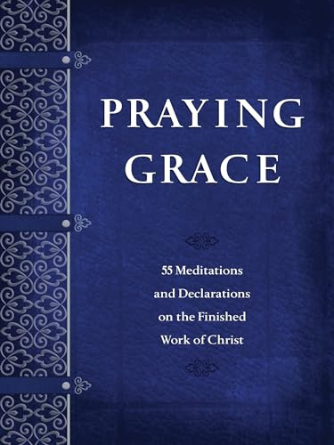 Praying Grace: 55 Meditations & Declarations on the Finished Work of Christ (Faux Leather) A 55-Day Journey to Transform Your Prayer Life Paperback April 7, 2020