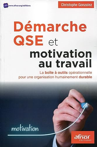 Démarche QSE et motivation au travail: La boîte à outils opérationnelle pour une organisation humainement durable.