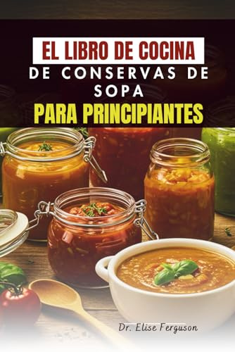 EL LIBRO DE COCINA DE CONSERVAS DE SOPA PARA PRINCIPIANTES