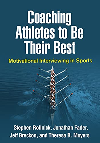 Coaching Athletes to Be Their Best: Motivational Interviewing in Sports (Applications of Motivational Interviewing Series)