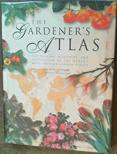 The Gardener's Atlas: The Origins, Discovery, and Cultivation of the World's Most Popular Garden Plants