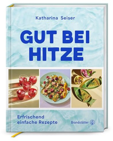 Gut bei Hitze: Erfrischend einfache Rezepte. Sommerrezepte von Katharina Seiser: Kalte Suppen, schnelle Salate, erfrischende Gerichte & Drinks für heiße Tage