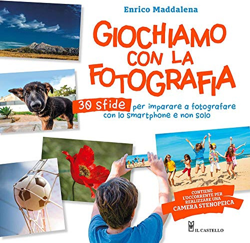 Giochiamo con la fotografia. 30 sfide per imparare a fotografare con lo smartphone e non solo. Ediz. a colori