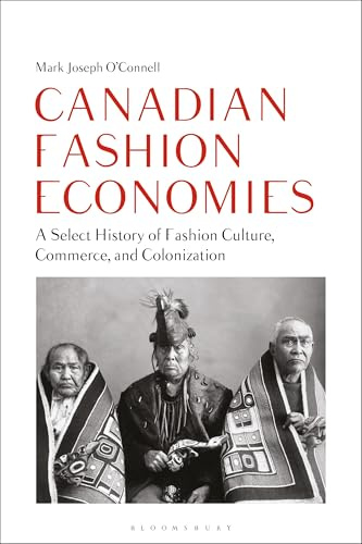 Canadian Fashion Economies: A Select History of Fashion Culture, Commerce, and Colonization