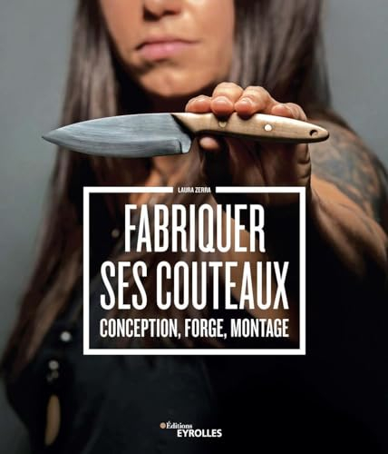 Fabriquer ses couteaux: Conception, forge, montage