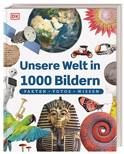 Unsere Welt in 1000 Bildern: Fakten, Fotos, Wissen. Die wichtigsten Fakten unserer Welt kindgerecht und bildreich erklärt. Für Kinder ab 8 Jahren