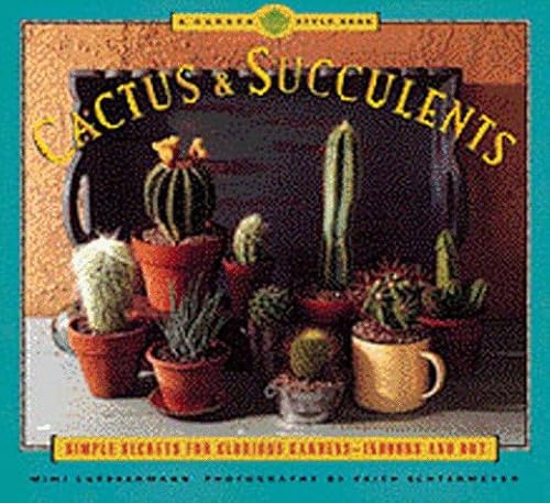 Cactus and Succulents: Simple Secrets for Glorious Gardens -- Indoors and Out