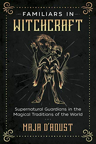 Familiars in Witchcraft: Supernatural Guardians in the Magical Traditions of the World