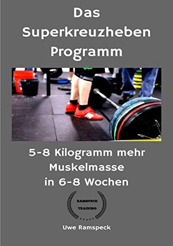 Das Superkreuzheben Programm: 5-8 Kilogramm mehr Muskelmasse in 6-8 Wochen
