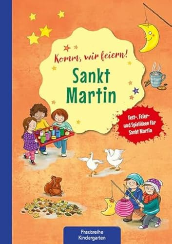 Komm wir feiern! Sankt Martin: Fest-, Feier- und Spielideen für Sankt Martin