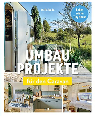 Umbauprojekte für den Caravan: Leben wie im Tiny House. Camper, Wohnwagen, Bauwagen ganz einfach umbauen. DIY Caravan Makeover: Detaillierte Anleitungen für Umbau und Ausbau alter Wohnwagen & Co.