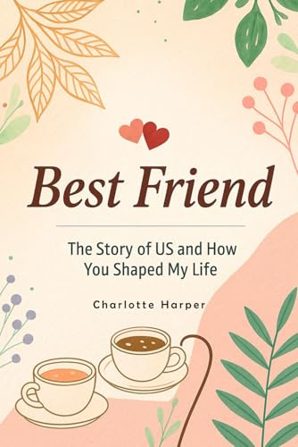 BEST FRIEND The Story of Us and How You Shaped My Life: A Guided Journal to Celebrate Friendship, Cherish Memories, and Share Gratitude and Laughter Together