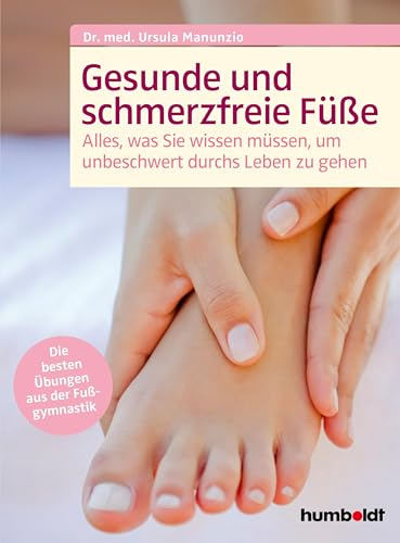 Gesunde und schmerzfreie Füße: Alles was Sie wissen müssen, um unbeschwert durchs Leben zu gehen.Die besten Übungen aus der Fußgymnastik