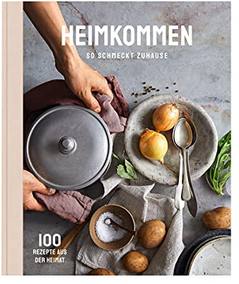 Heimkommen - So schmeckt Zuhause: 100 Rezepte aus der Heimat