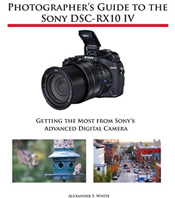 Photographer's Guide to the Sony DSC-RX10 IV: Getting the Most from Sony's Advanced Digital Camera