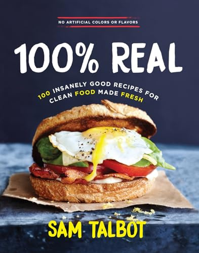 100% Real: 100 Insanely Good Recipes for Clean Food Made Fresh