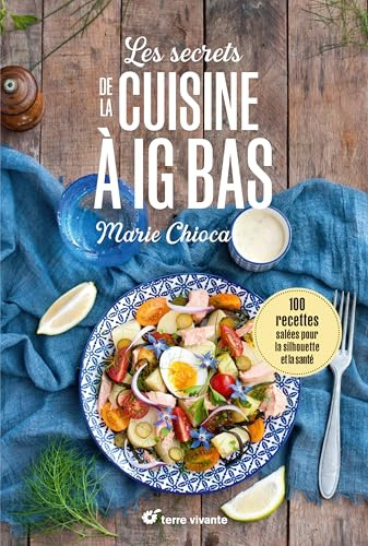Les secrets de la cuisine à IG bas - Nouvelle édition: 100 recettes salées... pour la silhouette et la santé